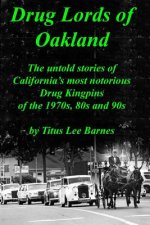 Drug Lords of Oakland: The untold stories of California's most notorious Drug Kingpins of the 1970s, 80s, and 90s