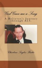 God Gave me a Song: A Believer's journey through ALS.