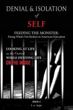 Denial and Isolation of Self Feeding the Monster: Fixing What's Not Broken in American Education Book 4