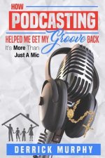 How Podcasting Helped Me Get My Groove Back: It's More Than Just A Mic