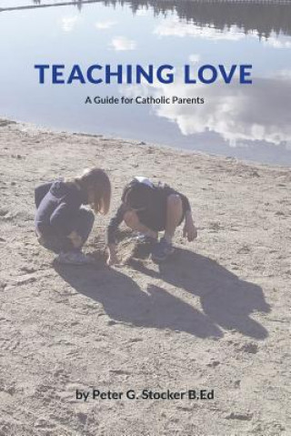 Teaching Love Bw Version: A Catholic Parent's Guide