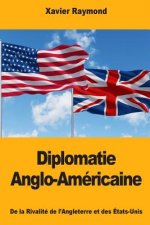 Diplomatie Anglo-Américaine: De la Rivalité de l'Angleterre et des États-Unis