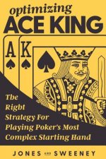 Optimizing Ace King: The Right Strategy For Playing Poker's Most Complex Starting Hand