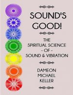 Sound's Good! The Spiritual Science of Sound & Vibration, Vol. I