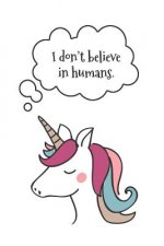 I Don't Believe in Humans: Funny Unicorn Book for Girls