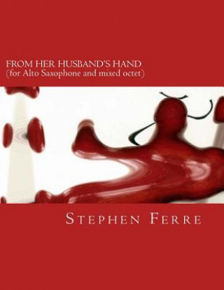 From Her Husband's Hand (chamber version): for alto saxophone and mixed octet