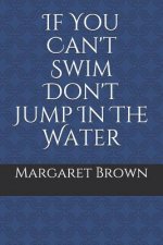 If You Can't Swim Don't Jump in the Water