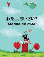 Watashi, Chisai? Malka Li Sam?: Japanese [hirigana and Romaji]-Bulgarian: Children's Picture Book (Bilingual Edition)