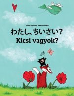 Watashi, Chiisai? Kicsi Vagyok?: Japanese [hirigana and Romaji]-Hungarian: Children's Picture Book (Bilingual Edition)