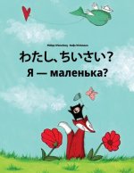 Watashi, Chiisai? Chy YA Malen'ka?: Japanese [hirigana and Romaji]-Ukrainian: Children's Picture Book (Bilingual Edition)