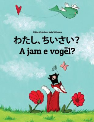 Watashi, Chiisai? a Jam E Vogël?: Japanese [hirigana and Romaji]-Albanian: Children's Picture Book (Bilingual Edition)