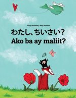 Watashi, Chiisai? Ako Ba Ay Maliit?: Japanese [hirigana and Romaji]-Filipino/Tagalog (Wikang Filipino/Tagalog): Children's Picture Book (Bilingual Edi
