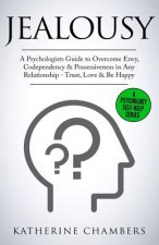 Jealousy: A Psychologist's Guide to Overcome Envy, Codependency & Possessiveness in Any Relationship - Trust, Love & Be Happy