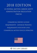 Commercial Driver's License Requirements - Minimum Training Requirements for Entry-Level Commercial Motor Vehicle Operators (US Federal Motor Carrier