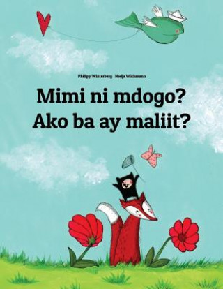 Mimi Ni Mdogo? Ako Ba Ay Maliit?: Swahili-Filipino/Tagalog (Wikang Filipino/Tagalog): Children's Picture Book (Bilingual Edition)