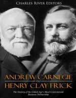 Andrew Carnegie and Henry Clay Frick: The History of the Gilded Age's Most Controversial Business Partnership