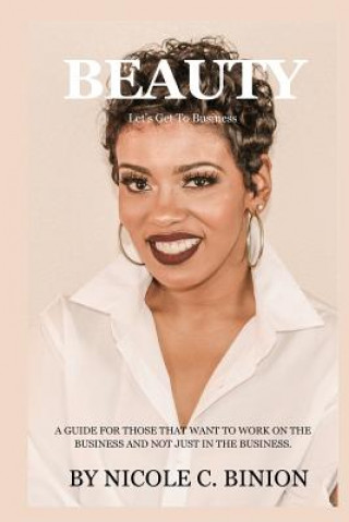 Beauty Let's Get to Business: A Guide for Those That Want to Work on the Business and Not Just in the Business.