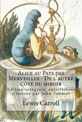 Alice au Pays des Merveilles - De l'autre côté du miroir: Edition intégrale, enti?rement illustrée par John Tenniel