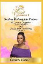 A Goal Diggin Goddess's Guide to Building Her Empire: 12 Laws to organize your Schedule and Create Your Tomorrow, TODAY.