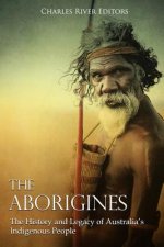 The Aborigines: The History and Legacy of Australia's Indigenous People
