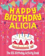 Happy Birthday Alicia - The Big Birthday Activity Book: Personalized Children's Activity Book