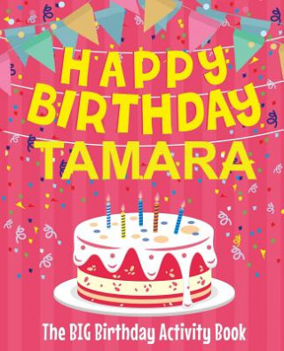 Happy Birthday Tamara - The Big Birthday Activity Book: Personalized Children's Activity Book