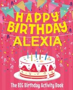 Happy Birthday Alexia - The Big Birthday Activity Book: Personalized Children's Activity Book