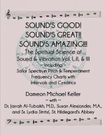 Sound's Good! Sound's Great! Sound's Amazing!: The Spiritaual Science of Sound & Vibration Vol. I, II, & III Incl. Solar Spectrum Pitch & Temperament