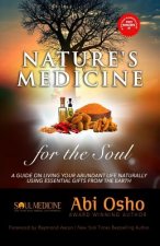 Nature's Medicine for the Soul: A Guide on Living Your Abundant Life Naturally Using Essential Gifts from the Earth