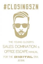 #closingszn: The Young Closer's Sales Domination & Office Escape Manual for the Digital Era: Close More Deals, Double Your Commissi