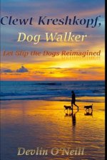 Clewt Kreshkopf, Dog Walker: Let Slip the Dogs Reimagined