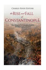 The Rise and Fall of Constantinople: The History of the Byzantine Capital's Establishment and Demise