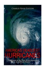 America's Deadliest Hurricanes: The History of the Three Worst Hurricanes in American History