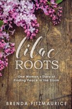 Lilac Roots: One Woman's Story of Finding Peace in the Storm