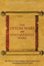 The Opium Wars and Sino-Japanese Wars: The History of the Conflicts that Ended China's Standing as a World Power