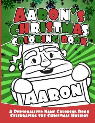 Aaron's Christmas Coloring Book: A Personalized Name Coloring Book Celebrating the Christmas Holiday