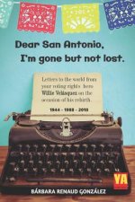 Dear San Antonio, I'm Gone But Not Lost - Library Edition: Letters to the World from Your Voting Rights Hero Willie Velasquez on the Occasion of His R