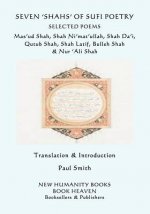 Seven 'shahs' of Sufi Poetry - Selected Poems: Mas'ud Shah, Shah Ni'mat'ullah, Shah Da'i, Qutub Shah, Shah Latif, Bulleh Shah & Nur 'ali Shah
