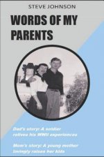 Words Of My Parents: Dad's story: A soldier relives his WWII experiences; Mom's story: A young mother lovingly raises her kids