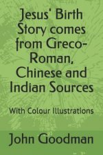 Jesus' Birth Story Comes from Greco-Roman, Chinese and Indian Sources: With Colour Illustrations
