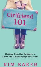 Girlfriend 101: Getting Past the Baggage to Have the Relationship You Want
