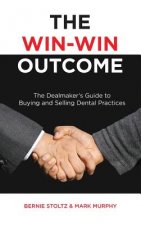 The Win-Win Outcome: The Dealmaker's Guide to Buying and Selling Dental Practices