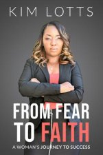 From Fear to Faith: A Woman's Journey to Success
