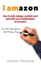 I Amazon: An Indie Author's Guide to Self-Publishing Success