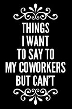 Things I Want to Say to My Coworkers But Can't