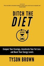 Ditch the Diet: Conquer Your Cravings, Accelerate Your Fat Loss and Boost Your Energy Levels