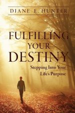 Fulfilling Your Destiny: Stepping Into Your Life's Purpose
