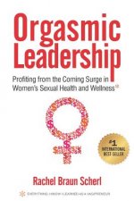 Orgasmic Leadership: Profiting from the Coming Surge in Women's Sexual Health and Wellness