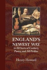 England's Newest Way: In All Sorts of Cookery, Pastry, and All Pickles