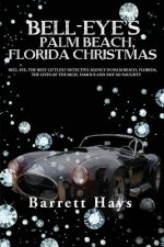 Bell-Eye's Palm Beach, Florida Christmas: Bell-Eye, the Best Littlest Detective Agency in Palm Beach, Florida, the Lives of the Rich, Famous and Not S